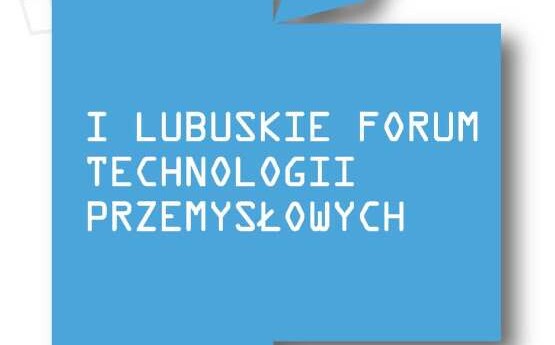 I Lubuskie Forum Technologii Przemysłowych w PNT UZ